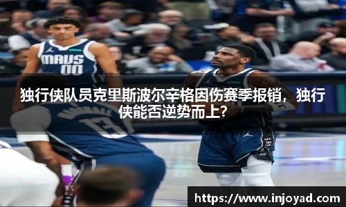 独行侠队员克里斯波尔辛格因伤赛季报销，独行侠能否逆势而上？