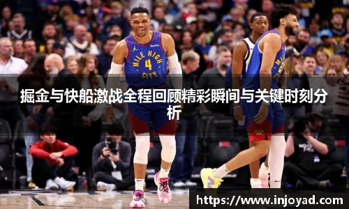 掘金与快船激战全程回顾精彩瞬间与关键时刻分析